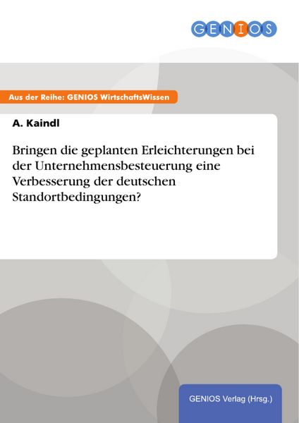 Produktbild: Bringen die geplanten Erleichterungen bei der Unternehmensbesteuerung eine Verbesserung der deutschen Standortbedingungen?