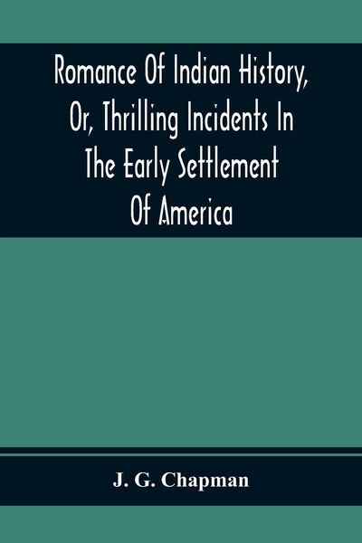 Produktbild: Romance Of Indian History, Or, Thrilling Incidents In The Early Settlement Of America