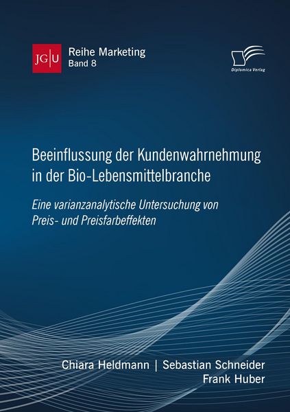 Produktbild: Beeinflussung der Kundenwahrnehmung in der Bio-Lebensmittelbranche. Eine varianzanalytische Untersuchung von Preis- und Preisfarbeffekten