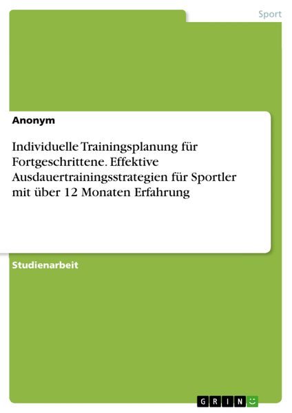 Produktbild: Individuelle Trainingsplanung f&uuml;r Fortgeschrittene. Effektive Ausdauertrainingsstrategien f&uuml;r Sportler mit &uuml;ber 12 Monaten Erfahrung