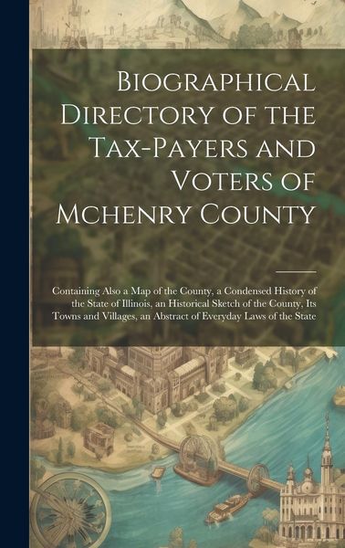 Produktbild: Biographical Directory of the Tax-Payers and Voters of Mchenry County: Containing Also a Map of the County, a Condensed History of the State of Illino