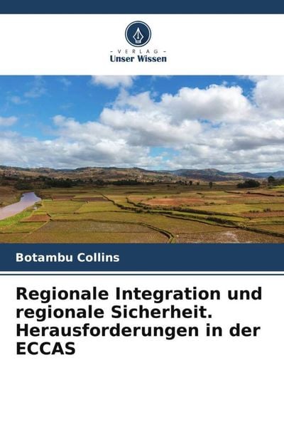 Regionale Integration und regionale Sicherheit. Herausforderungen in der ECCAS, Taschenbuch von Botambu Collins, Verlag Unser Wissen, 9786205643501