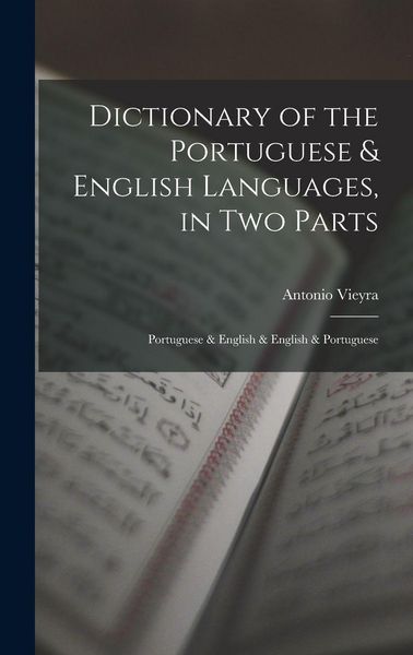 Produktbild: Dictionary of the Portuguese & English Languages, in Two Parts: Portuguese & English & English & Portuguese