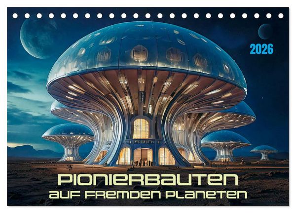 Produktbild: Pionierbauten auf fremden Planeten (Tischkalender 2026 DIN A5 quer), CALVENDO Monatskalender