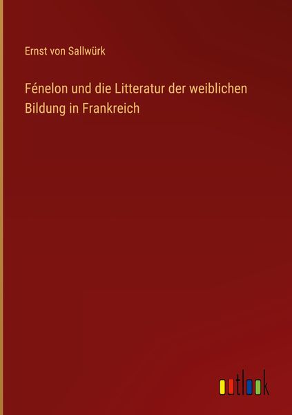Produktbild: F&eacute;nelon und die Litteratur der weiblichen Bildung in Frankreich
