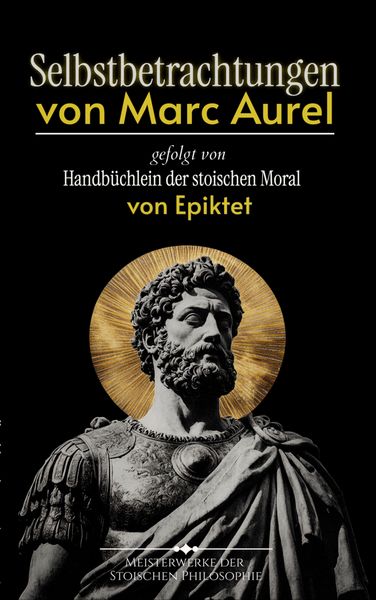 Produktbild: Selbstbetrachtungen von Marc Aurel gefolgt von Handb&uuml;chlein der stoischen Moral von Epiktet