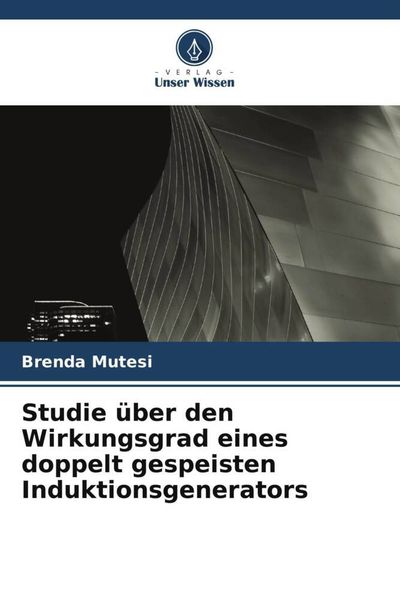 Studie über den Wirkungsgrad eines doppelt gespeisten Induktionsgenerators, Taschenbuch von Brenda Mutesi, Verlag Unser Wissen, 9786205560778