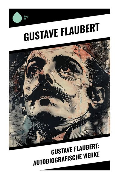 Produktbild: Gustave Flaubert: Autobiografische Werke