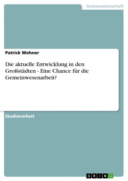 Produktbild: Die aktuelle Entwicklung in den Gro&szlig;st&auml;dten - Eine Chance f&uuml;r die Gemeinwesenarbeit?