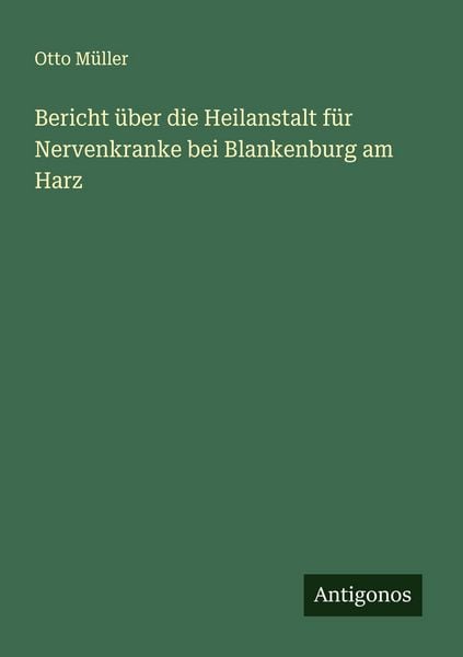 Produktbild: Bericht &uuml;ber die Heilanstalt f&uuml;r Nervenkranke bei Blankenburg am Harz