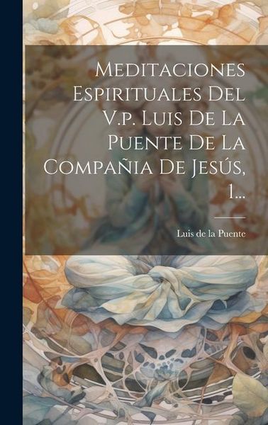 Produktbild: Meditaciones Espirituales Del V.p. Luis De La Puente De La Compa&ntilde;ia De Jes&uacute;s, 1...