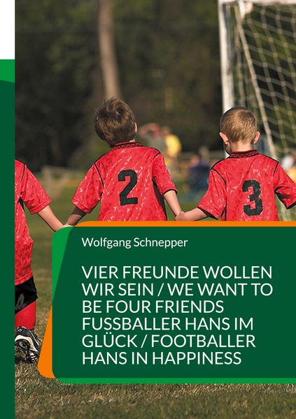 Vier Freunde wollen wir sein / We want to be four Friends Fußballer Hans im Glück / Footballer Hans in Happiness, Taschenbuch von Wolfgang Schnepper,