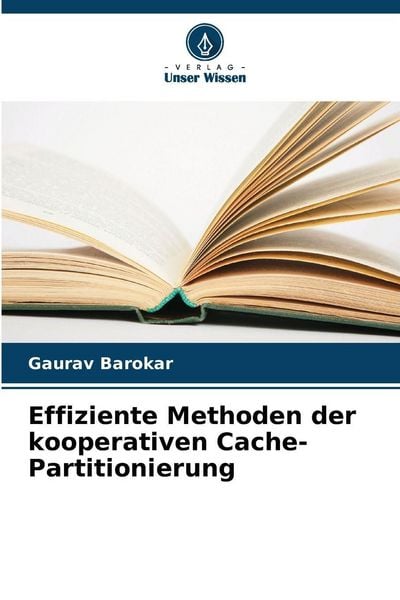 Effiziente Methoden der kooperativen Cache-Partitionierung, Taschenbuch von Gaurav Barokar, Verlag Unser Wissen, 9786208461584