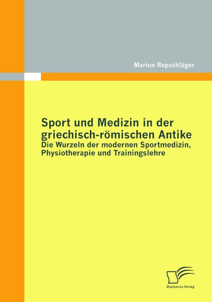 Produktbild: Sport und Medizin in der griechisch-r&ouml;mischen Antike: Die Wurzeln der modernen Sportmedizin, Physiotherapie und Trainingslehre