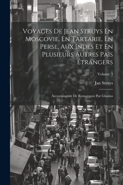 Produktbild: Voyages De Jean Struys En Moscovie, En Tartarie, En Perse, Aux Indes Et En Plusieurs Autres Pa&iuml;s &Eacute;trangers: Accompagnez De Remarques Par Glanius; Volu