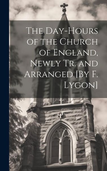 Produktbild: The Day-Hours of the Church of England, Newly Tr. and Arranged [By F. Lygon]