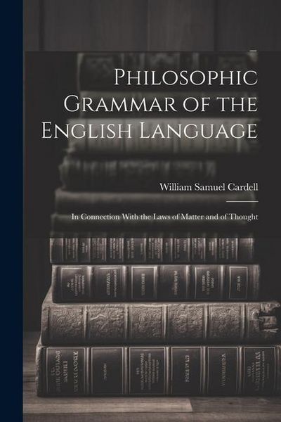 Produktbild: Philosophic Grammar of the English Language: In Connection With the Laws of Matter and of Thought