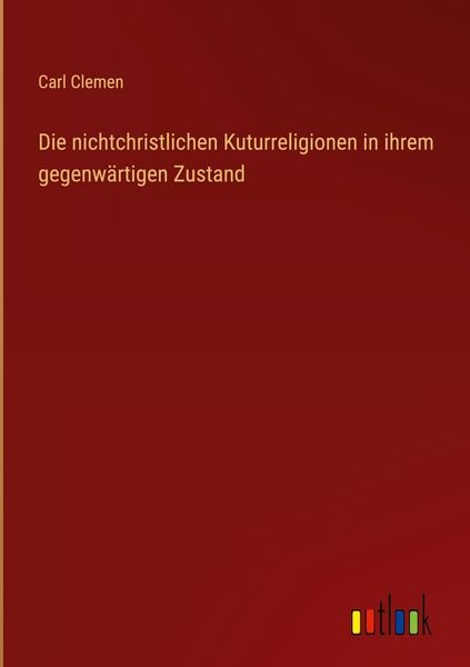 Produktbild: Die nichtchristlichen Kuturreligionen in ihrem gegenw&auml;rtigen Zustand