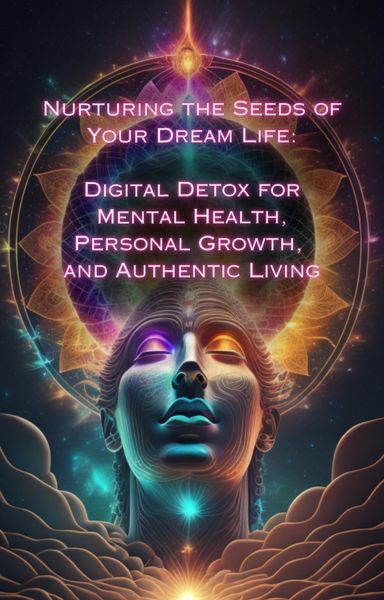 Produktbild: Digital Detox for Mental Health, Personal Growth, and Authentic Living (Nurturing the Seeds of Your Dream Life: A Comprehensive Anthology)