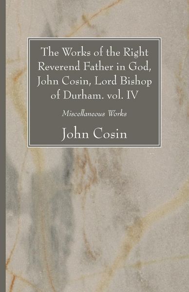 Produktbild: The Works of the Right Reverend Father in God, John Cosin, Lord Bishop of Durham. vol. IV