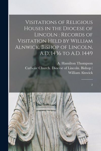 Produktbild: Visitations of religious houses in the diocese of Lincoln: records of visitation held by William Alnwick, bishop of Lincoln, A.D. 1436 to A.D. 1449: 2