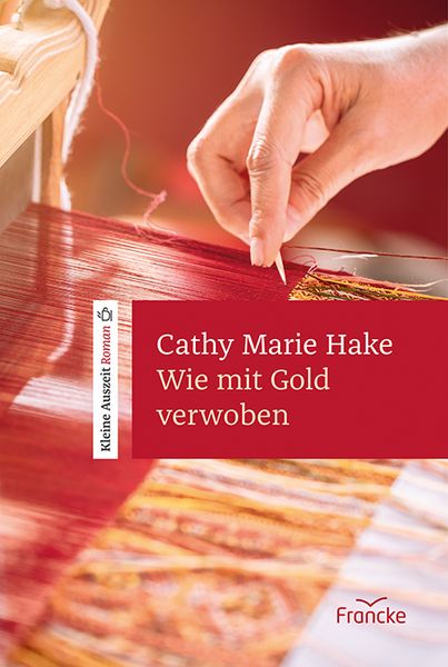 Wie mit Gold verwoben, Gebundene Ausgabe von Cathy Marie Hake, Francke-Buch, 978-3-96362-315-8