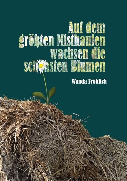 Produktbild: Auf dem gr&ouml;&szlig;ten Misthaufen wachsen die sch&ouml;nsten Blumen