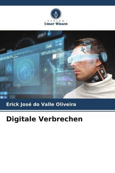 Digitale Verbrechen, Taschenbuch von Erick José do Valle Oliveira, Verlag Unser Wissen, 9786207243372
