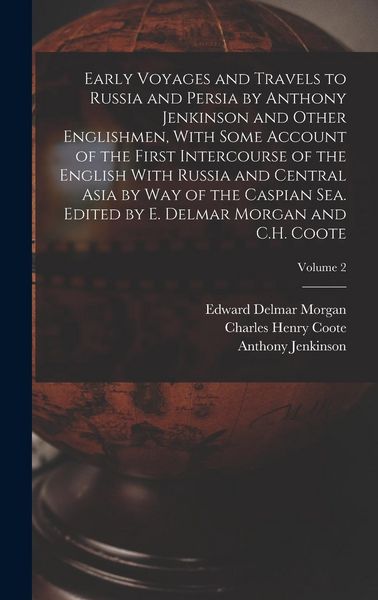 Produktbild: Early Voyages and Travels to Russia and Persia by Anthony Jenkinson and Other Englishmen, With Some Account of the First Intercourse of the English Wi