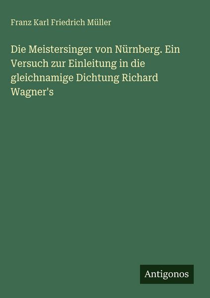 Produktbild: Die Meistersinger von N&uuml;rnberg. Ein Versuch zur Einleitung in die gleichnamige Dichtung Richard Wagner's