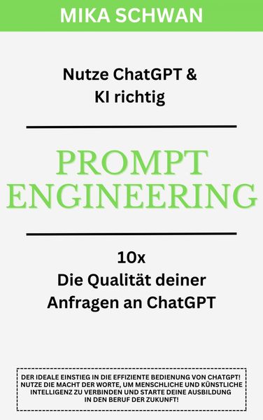 Produktbild: Nutze ChatGPT richtig - Prompt Engineering: Einsteiger Buch im effektiven Umgang mit ChatGPT - inklusive zahlreicher detaillierter Beispiele