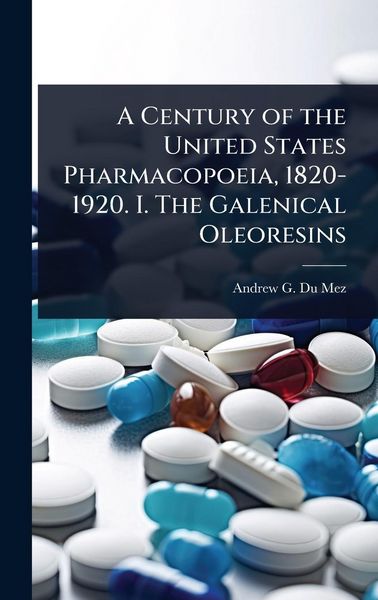 Produktbild: A Century of the United States Pharmacopoeia, 1820-1920. I. The Galenical Oleoresins