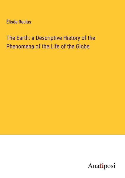 Produktbild: The Earth: a Descriptive History of the Phenomena of the Life of the Globe