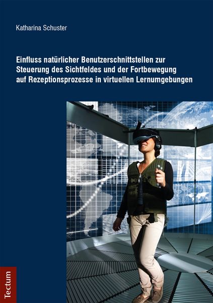 Produktbild: Einfluss nat&uuml;rlicher Benutzerschnittstellen zur Steuerung des Sichtfeldes und der Fortbewegung auf Rezeptionsprozesse in virtuellen Lernumgebungen
