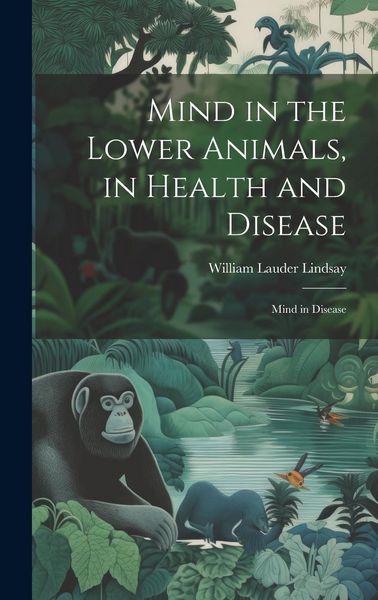 Produktbild: Mind in the Lower Animals, in Health and Disease: Mind in Disease