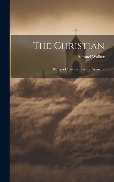 Produktbild: The Christian: Being A Course of Practical Sermons