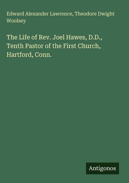Produktbild: The Life of Rev. Joel Hawes, D.D., Tenth Pastor of the First Church, Hartford, Conn.