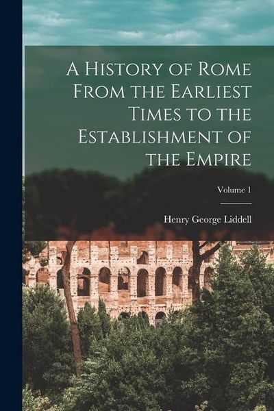 Produktbild: A History of Rome From the Earliest Times to the Establishment of the Empire; Volume 1