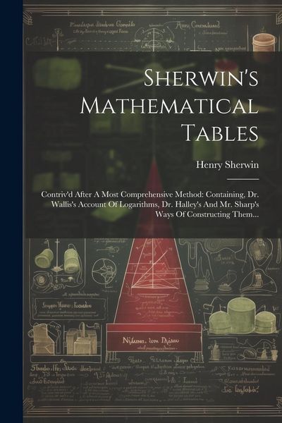 Produktbild: Sherwin's Mathematical Tables: Contriv'd After A Most Comprehensive Method: Containing, Dr. Wallis's Account Of Logarithms, Dr. Halley's And Mr. Shar