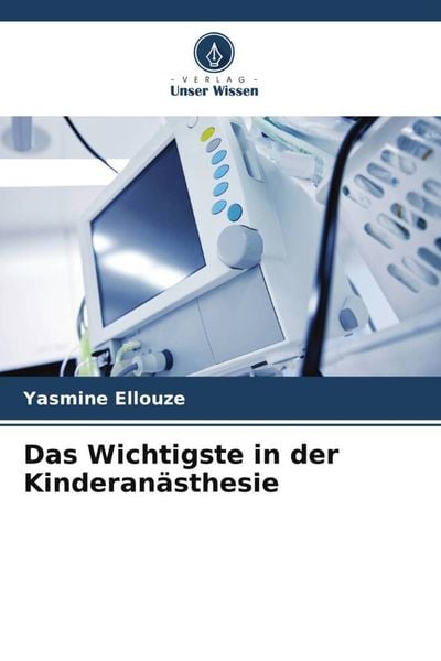 Das Wichtigste in der Kinderanästhesie, Taschenbuch von Yasmine Ellouze, Verlag Unser Wissen, 9786206378372