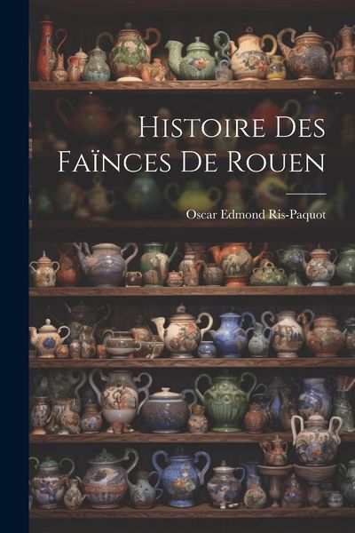 Produktbild: Histoire Des Fa&iuml;nces De Rouen