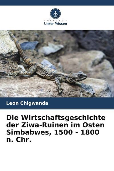 Produktbild: Die Wirtschaftsgeschichte der Ziwa-Ruinen im Osten Simbabwes, 1500 - 1800 n. Chr.