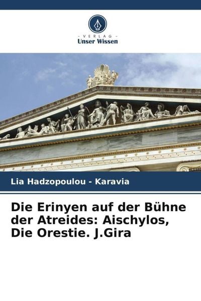 Die Erinyen auf der Bühne der Atreides: Aischylos, Die Orestie. J.Gira, Taschenbuch von Lia Hadzopoulou-Karavia, Verlag Unser Wissen,