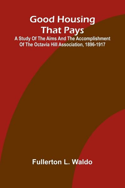 Produktbild: Good Housing that Pays; A study of the aims and the accomplishment of the Octavia Hill Association, 1896-1917