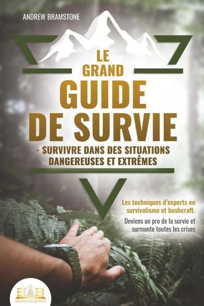 Produktbild: Le grand guide de survie - Survivre dans des situations dangereuses et extr&ecirc;mes: Les techniques d'experts en survivalisme et bushcraft. Deviens un pro