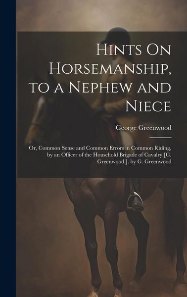 Produktbild: Hints On Horsemanship, to a Nephew and Niece: Or, Common Sense and Common Errors in Common Riding, by an Officer of the Household Brigade of Cavalry [