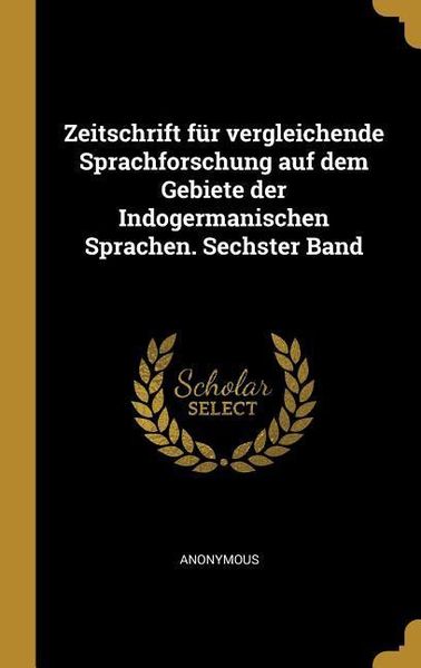 Produktbild: Zeitschrift F&uuml;r Vergleichende Sprachforschung Auf Dem Gebiete Der Indogermanischen Sprachen. Sechster Band