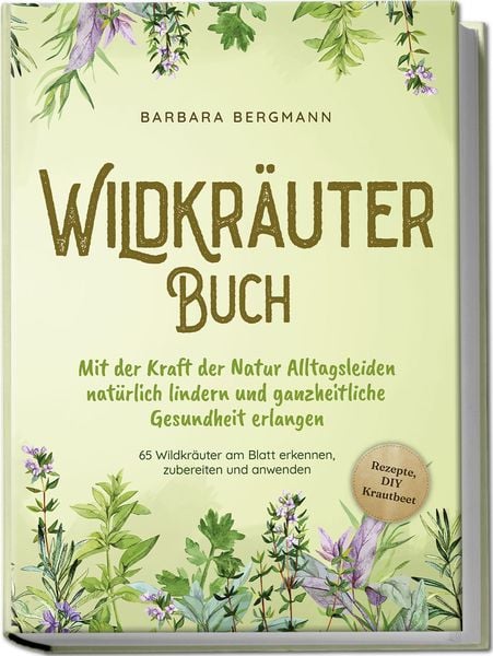 Produktbild: Wildkr&auml;uter Buch: Mit der Kraft der Natur Alltagsleiden nat&uuml;rlich lindern und ganzheitliche Gesundheit erlangen - 65 Wildkr&auml;uter am Blatt erkennen, zubereiten und anwenden - Rezepte, DIY Krautbeet