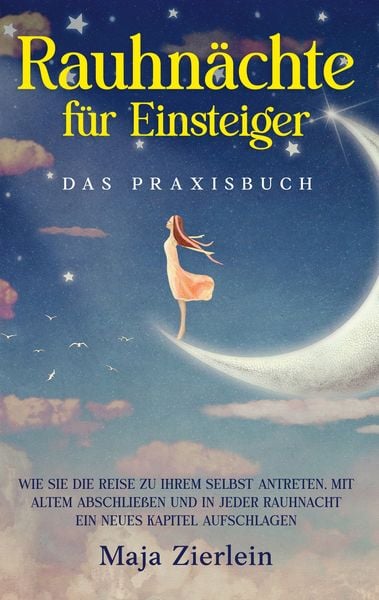 Produktbild: Rauhn&auml;chte f&uuml;r Einsteiger - Das Praxisbuch: Wie Sie die Reise zu Ihrem Selbst antreten, mit Altem abschlie&szlig;en und in jeder Rauhnacht ein neues Kapitel aufschlagen