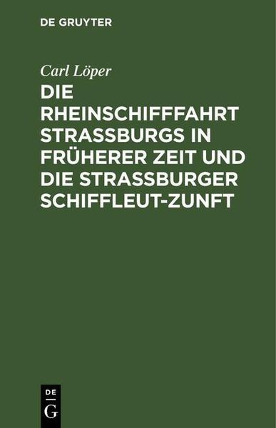 Produktbild: Die Rheinschifffahrt Stra&szlig;burgs in fr&uuml;herer Zeit und die Stra&szlig;burger Schiffleut-Zunft